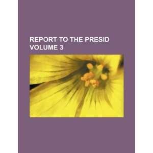  Report to the presid Volume 3 (9781153634816) Books Group 