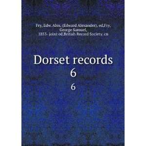  Dorset records. 6 Edw. Alex. (Edward Alexander), ed,Fry 