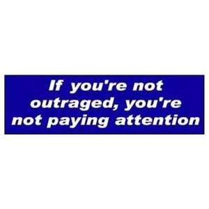  If youre not outraged FUN NEW POLITICAL BUMPER STICKER 