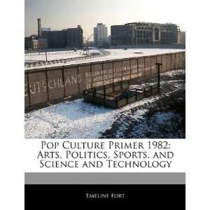  Pop Culture Primer 1982 Arts, Politics, Sports, and 