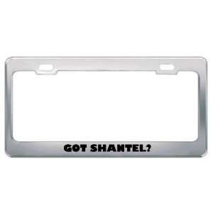  Got Shantel? Girl Name Metal License Plate Frame Holder 