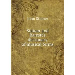   Stainer and Barretts dictionary of musical terms John Stainer Books