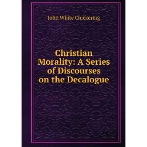  Christian Morality A Series of Discourses on the 