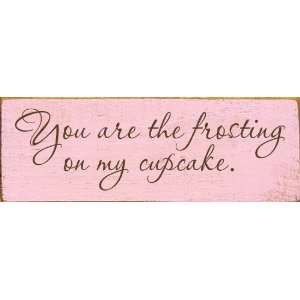  You are the frosting on my cupcake. Wooden Sign: Home 