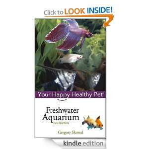 Freshwater Aquarium: Your Happy Healthy Pet: Gregory Skomal PhD 