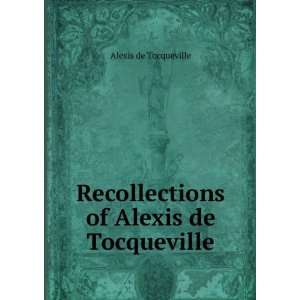   Recollections of Alexis de Tocqueville Alexis de Tocqueville Books