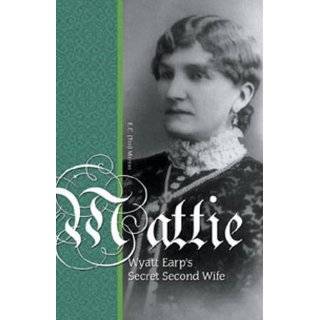 Mattie Wyatt Earps Secret Second Wife (History of the Americas) by 