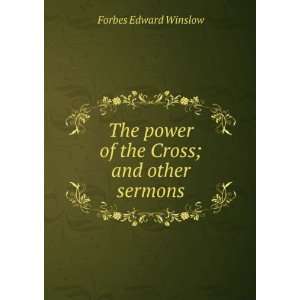   power of the Cross; and other sermons Forbes Edward Winslow Books