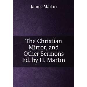   Mirror, and Other Sermons Ed. by H. Martin.: James Martin: Books
