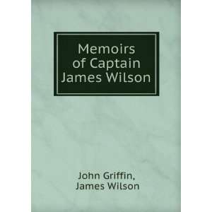  Memoirs of Captain James Wilson James Wilson John Griffin Books