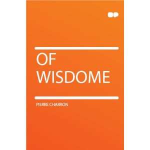  Of Wisdome Pierre Charron Books