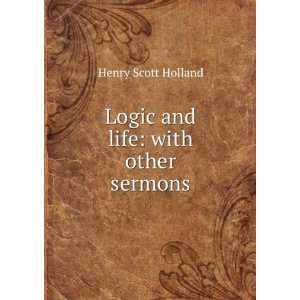    Logic and life, with other sermons Henry Scott Holland Books