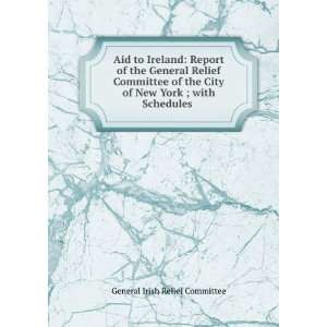   of New York ; with Schedules . General Irish Relief Committee Books